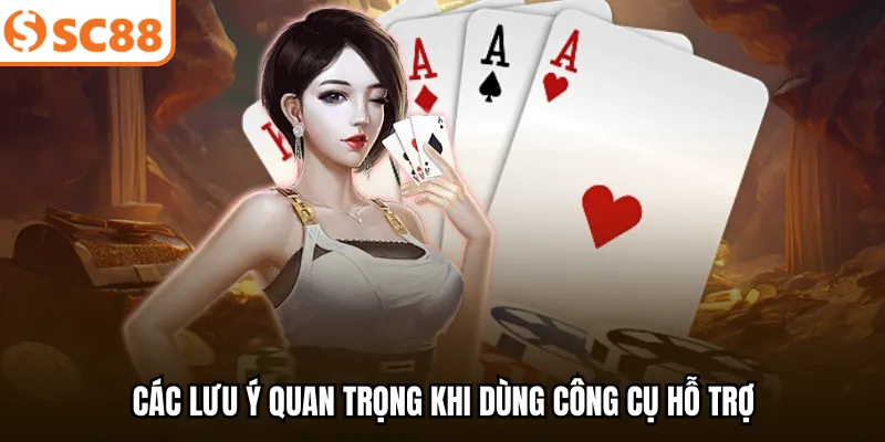 Các lưu ý quan trọng khi dùng công cụ hỗ trợ