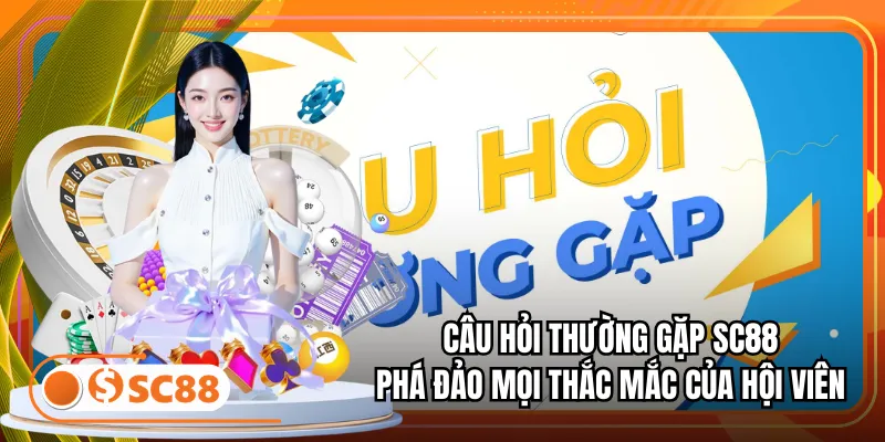 Câu Hỏi Thường Gặp SC88: Phá Đảo Mọi Thắc Mắc Của Hội Viên