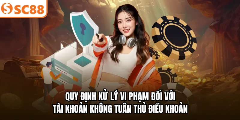 Quy định xử lý vi phạm đối với tài khoản không tuân thủ điều khoản