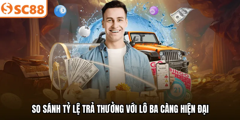 So sánh tỷ lệ trả thưởng với lô ba càng hiện đại.