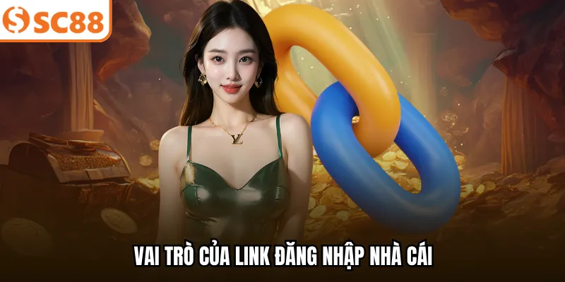 Vai trò của link đăng nhập nhà cái